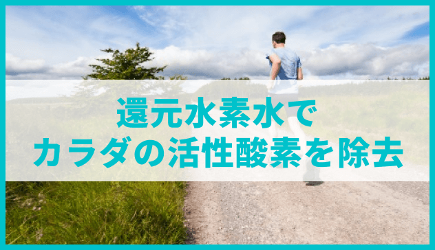 還元水素水　カラダの活性酸素を除去